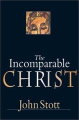 The Incomparable Christ by John R. W. Stott