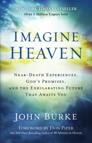 Imagine Heaven: Near-Death Experiences, God’s Promises, and the Exhilarat – GOOD