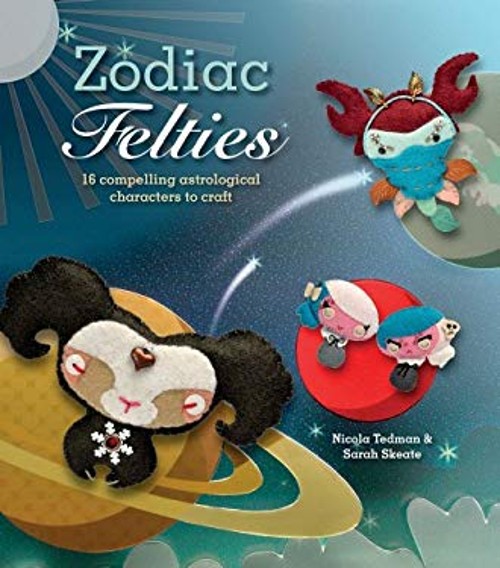 Zodiac Felties : 16 Compelling Astrological Characters to Craft P