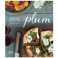 Plum: Gratifying Vegan Dishes from Seattle’s Plum Bistro by Howell, Makini