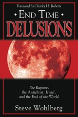 End Time Delusions: The Rapture, the Antichrist, Israel, and the End of the …