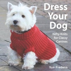 Dress Your Dog: Nifty Knits for Classy Canines – paperback Fredens, Sys