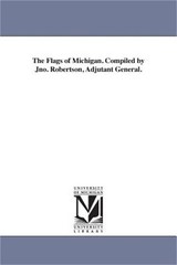 The Flags of Michigan. Compiled by Jno. Robertson, Adjutant General. (Paperback