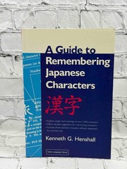 A Guide to Remembering Japanese Characters: All the Kanji Characters Needed to L