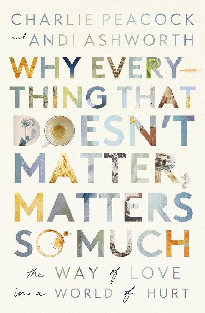 Why Everything That Doesn’t Matter, Matters So Much: The Way of Love in a World