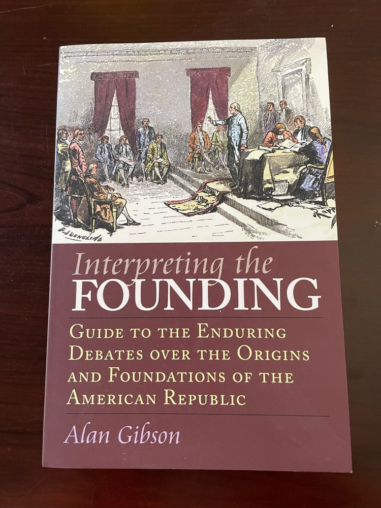 INTERPRETING THE FOUNDING: GUIDE TO THE ENDURING DEBATES By Alan Ray Gibson Mint
