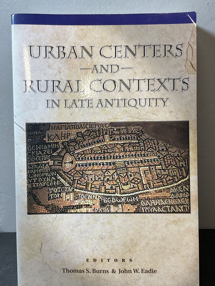 Urban Centers & Rural Contexts in Late Antiquity Thomas S. Burns John W. Eadie