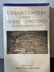 Urban Centers & Rural Contexts in Late Antiquity Thomas S. Burns John W. Eadie