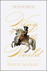 King of the World: The Life of Louis XIV by Philip Mansel: Used