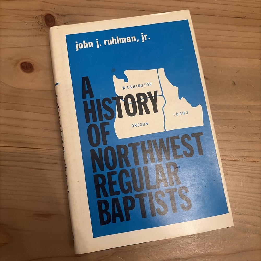 A HISTORY OF NORTHWEST REGULAR BAPTISTS The General Association of Regular