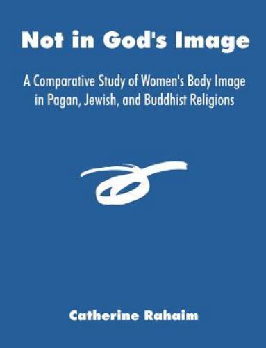 Not in God’s Image: A Comparative Study of Women’s Body Image in Pagan, Jewish,
