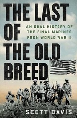 The Last of the Old Breed: An Oral History of the Final Marines from World War I