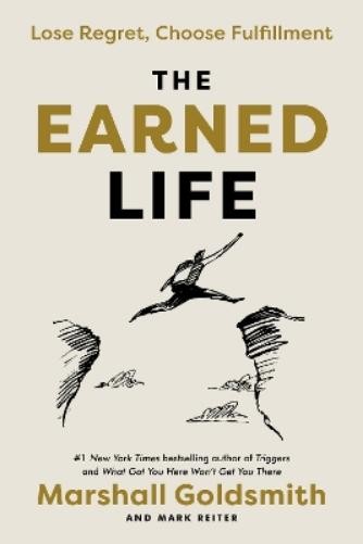 Marshall Goldsmith Mark Reiter The Earned Life (Hardback)