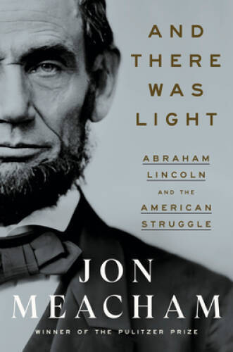And There Was Light: Abraham Lincoln and the American Struggle – VERY GOOD