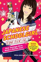Japanese Schoolgirl Confidential: How Teenage Girls Made a Nation Cool (Tuttle S