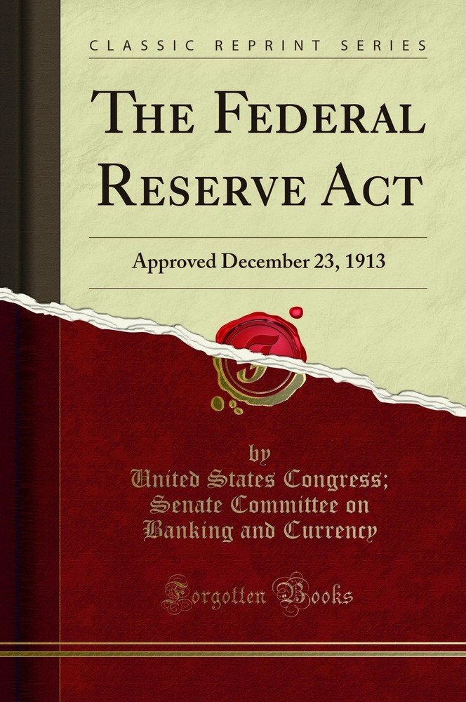 The Federal Reserve Act: Approved December 23, 1913 (Classic Reprint)