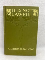 It Is Not Lawful: A Romance by Arthur H. DeLong Hardcover Book 1913 Vintage