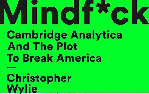 Mindfuck: Inside Cambridge Analytica’s Plot to Break the… by Christopher Wylie