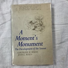 A MOMENT’S MONUMENT THE DEVELOPMENT OF THE SONNET By Gertrude M White EXCELLENT