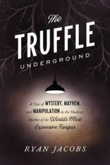 Truffle Underground : A Tale of Mystery, Mayhem, and Manipulation in the Shadowy