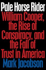 Pale Horse Rider: William Cooper, the Rise of Conspiracy, and the Fall of Tr…