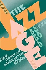 The Jazz Age: Popular Music in the 1920s By Arnold Shaw