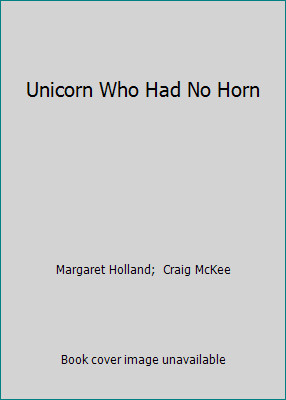 Unicorn Who Had No Horn by Margaret Holland; Craig McKee