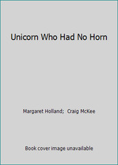 Unicorn Who Had No Horn by Margaret Holland; Craig McKee