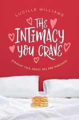 The Intimacy You Crave: Straight Talk about Sex and Pancakes – Lucille Williams