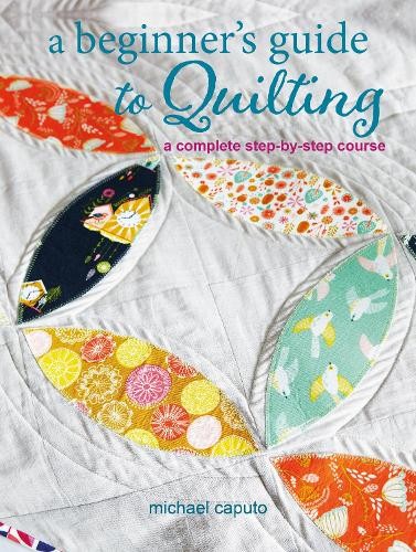 Michael Caputo A Beginner’s Guide to Quilting (Paperback)