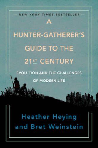 A Hunter-Gatherer’s Guide to the 21st Century: Evolution and the Challeng – GOOD