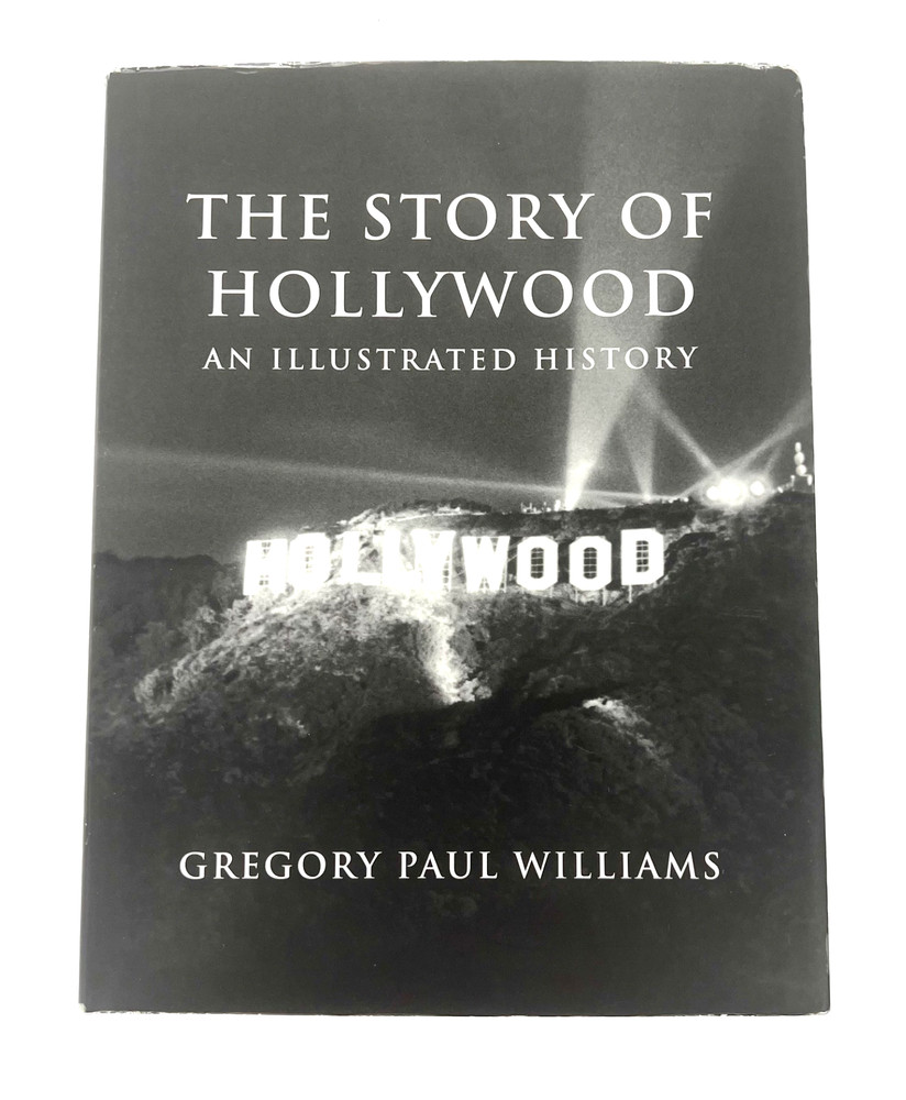 THE STORY OF HOLLYWOOD: AN ILLUSTRATED HISTORY By Gregory Paul Williams