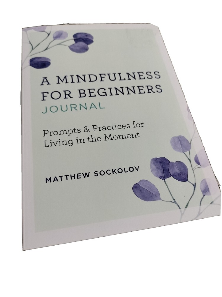 A Mindfulness for Beginners Journal: Prompts and Practices for Living In Moment