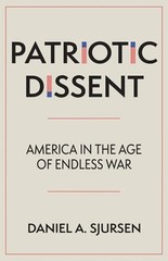 Patriotic Dissent: America in the Age of Endless War by Daniel A Sjursen: Used