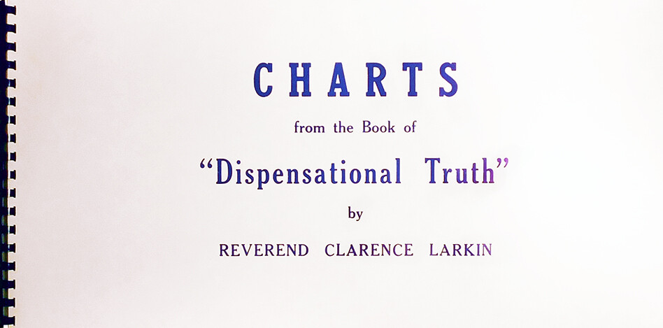 Charts from Dispensational Truth, by Clarence Larkin