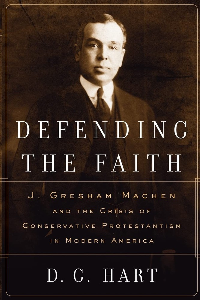 Defending the Faith: J. Gresham Machen and Crisis of Conservative…