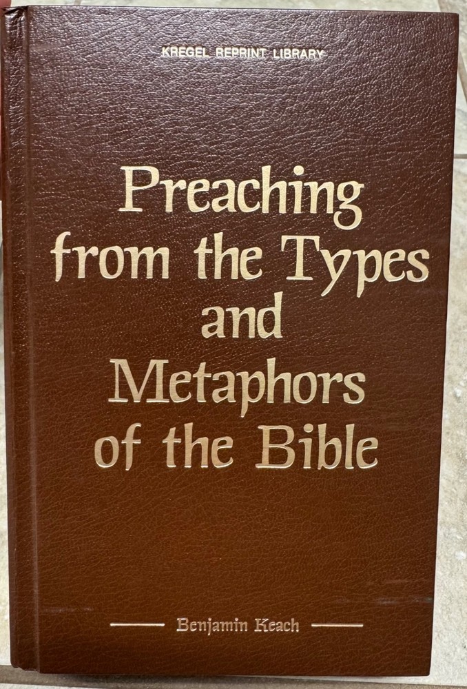 Preaching from the Types and Metaphors of the Bible by Benjamin Keach