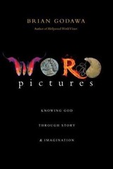 Word Pictures: Knowing God Through Story & Imagination by Brian Godawa