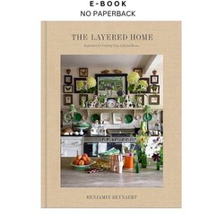 The Layered Home: An Interior Design Book: Inspiration for C, Benjamin Reynaert