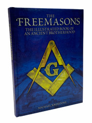 The Freemasons: Illustrated Book of an Ancient Brotherhood by Michael Johnstone