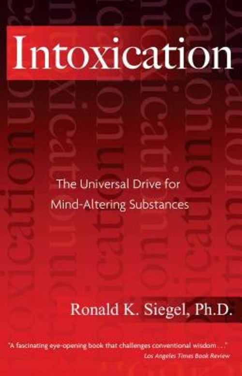 Intoxication : The Universal Drive for Mind-Altering Substances P