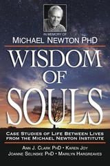 Wisdom of Souls: Case Studies of Life Between Lives From The Michael Newton …