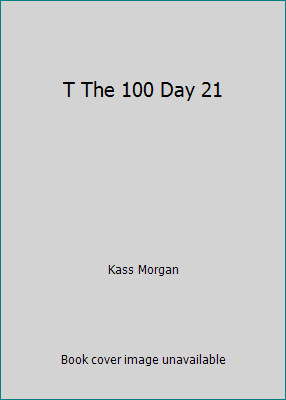 T The 100 Day 21 by Kass Morgan