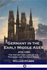 Germany in the Early Middle Ages: 476 – 1250 – The History and Lives of the Fran