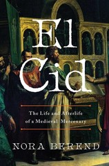 El Cid: The Life and Afterlife of a Medieval Mercenary, Berend, Nora, New Book