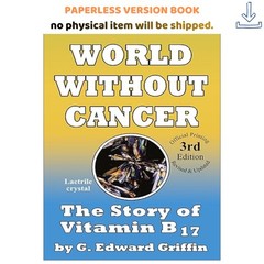 World Without Cancer; The Story of Vitamin B17, G. Edward Griffin 1974