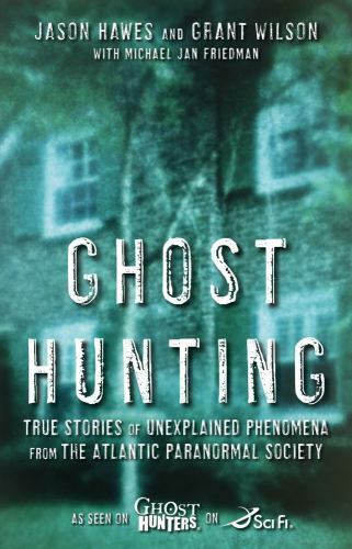 Ghost Hunting: True Stories of Unexplained Phenomena from Ghost Hunters Show