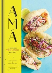 Ama : A Modern Tex-Mex Kitchen Mexican Food Cookbooks, Tex-Mex Co