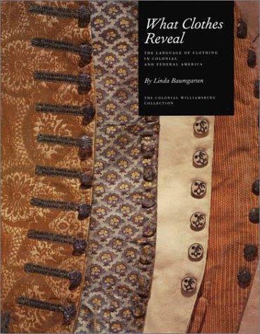 What Clothes Reveal: The Language of Clothing in Colonial and Federal America :