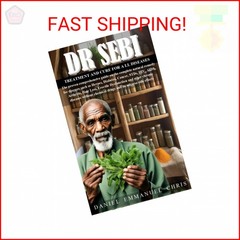 DR SEBI TREATMENT AND CURE FOR ALL DISEASES: The proven comprehensive guide on t